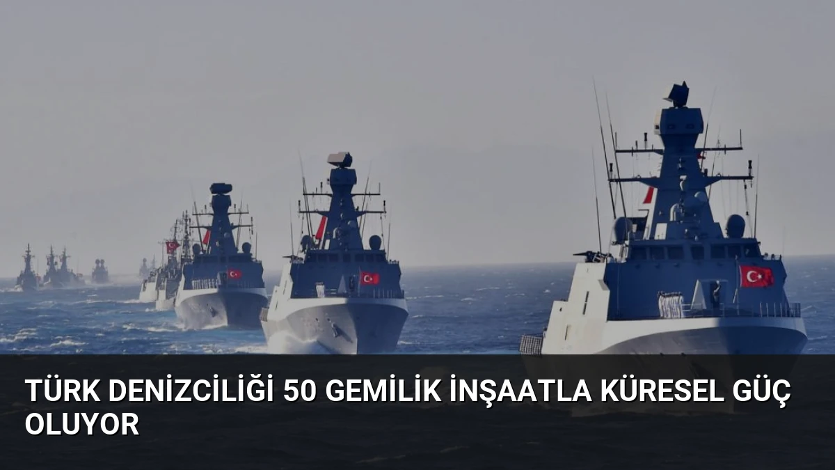 Türk Denizciliği 50 Gemilik İnşaatla Küresel Güç Oluyor