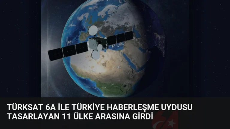 Türksat 6A ile Türkiye Haberleşme Uydusu Tasarlayan 11 Ülke Arasına Girdi