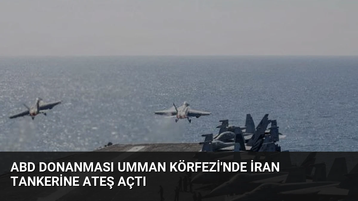 ABD Donanması Umman Körfezi’nde İran Tankerine Ateş Açtı