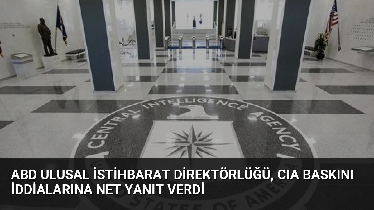 ABD Ulusal İstihbarat Direktörlüğü, CIA Baskını İddialarına Net Yanıt Verdi