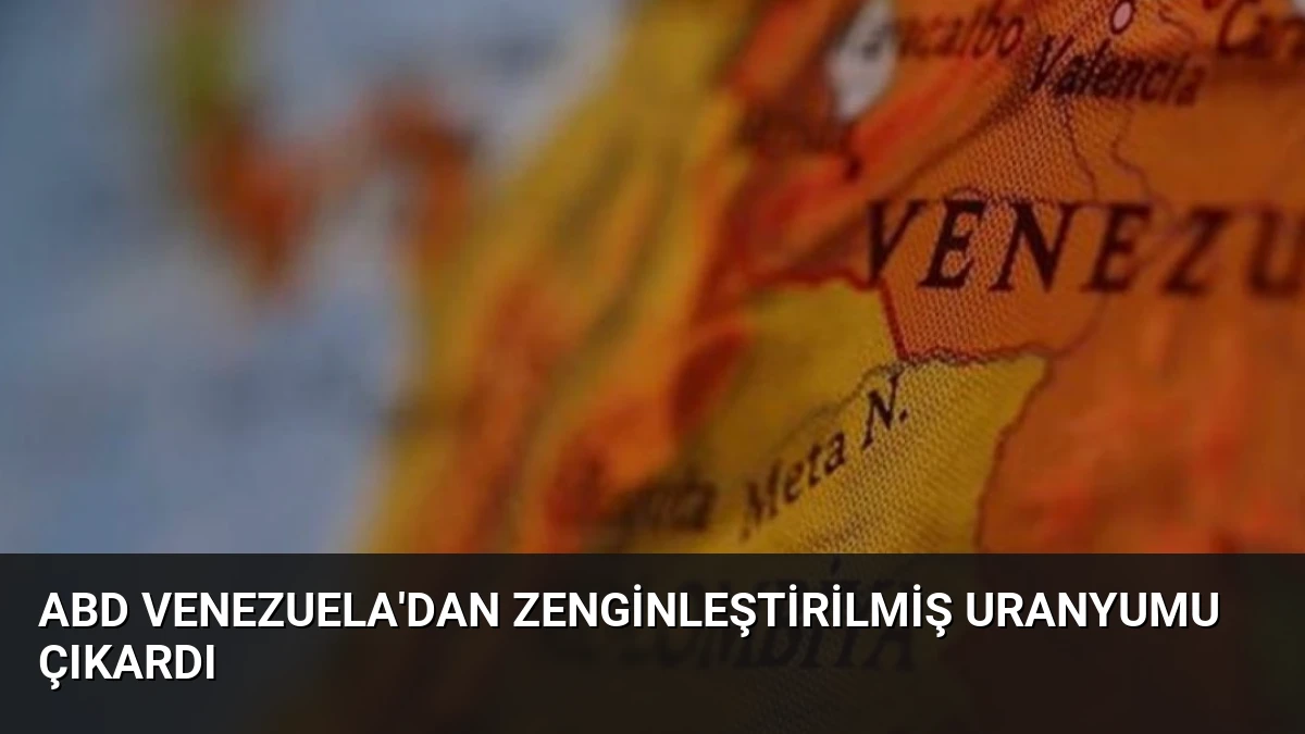 ABD Venezuela’dan Zenginleştirilmiş Uranyumu Çıkardı