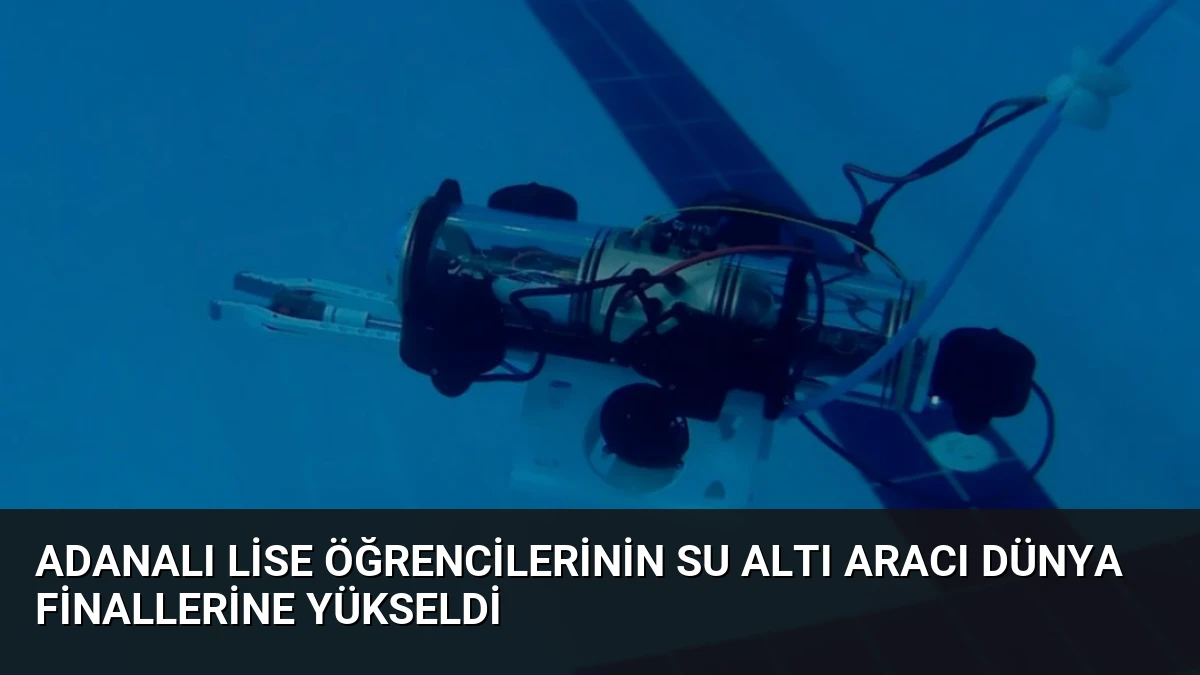 Adanalı Lise Öğrencilerinin Su Altı Aracı Dünya Finallerine Yükseldi