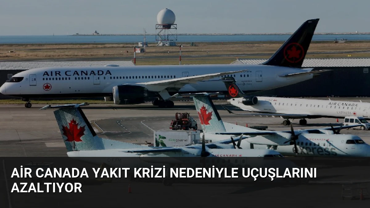 Air Canada Yakıt Krizi Nedeniyle Uçuşlarını Azaltıyor