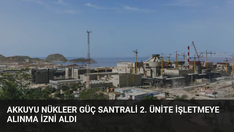 Akkuyu Nükleer Güç Santrali 2. Ünite İşletmeye Alınma İzni Aldı