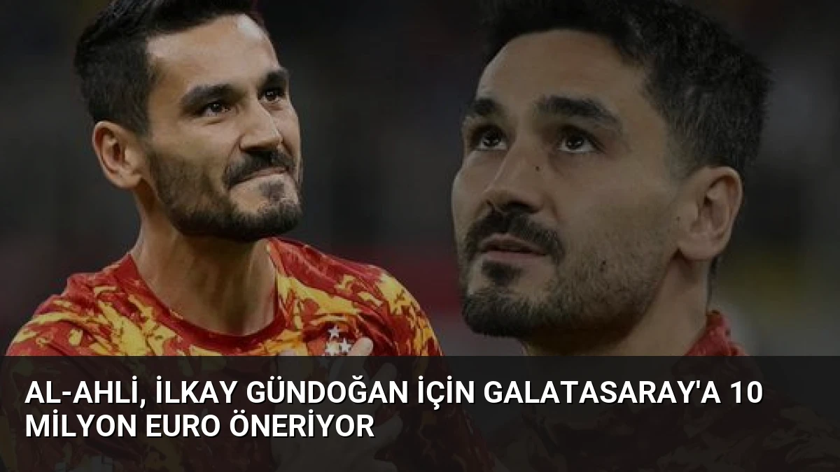 Al-Ahli, İlkay Gündoğan İçin Galatasaray’a 10 Milyon Euro Öneriyor