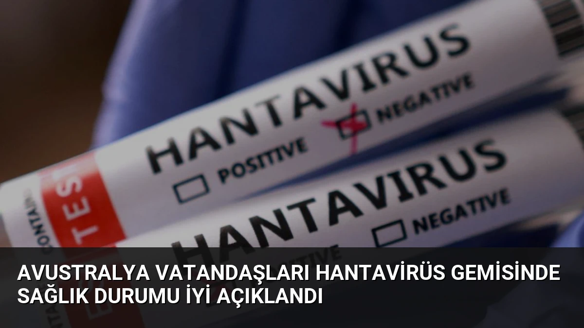 Avustralya Vatandaşları Hantavirüs Gemisinde Sağlık Durumu İyi Açıklandı