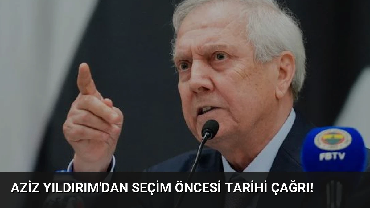Aziz Yıldırım’dan seçim öncesi tarihi çağrı!