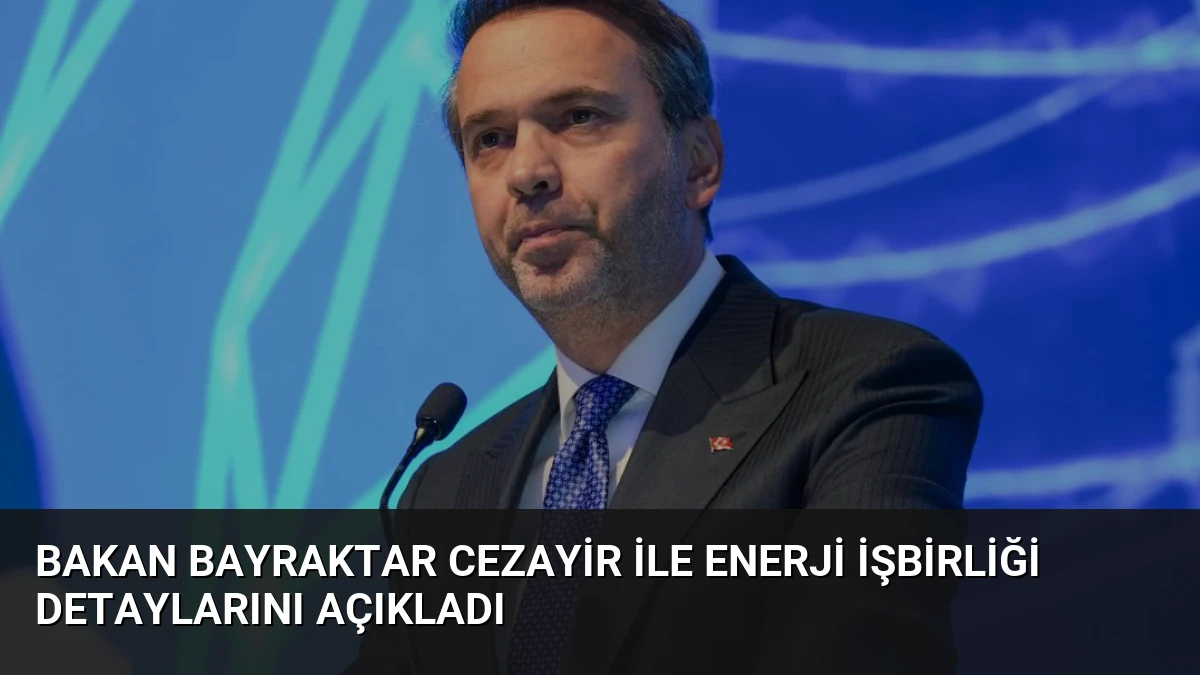 Bakan Bayraktar Cezayir ile Enerji İşbirliği Detaylarını Açıkladı