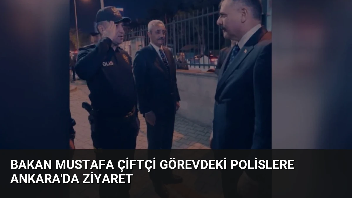 Bakan Mustafa Çiftçi Görevdeki Polislere Ankara’da Ziyaret