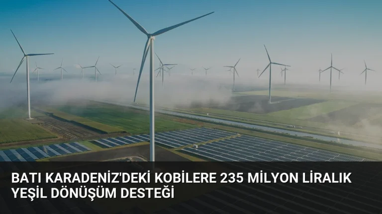 Batı Karadeniz’deki KOBİlere 235 milyon liralık yeşil dönüşüm desteği