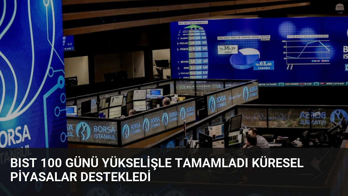 BIST 100 Günü Yükselişle Tamamladı Küresel Piyasalar Destekledi