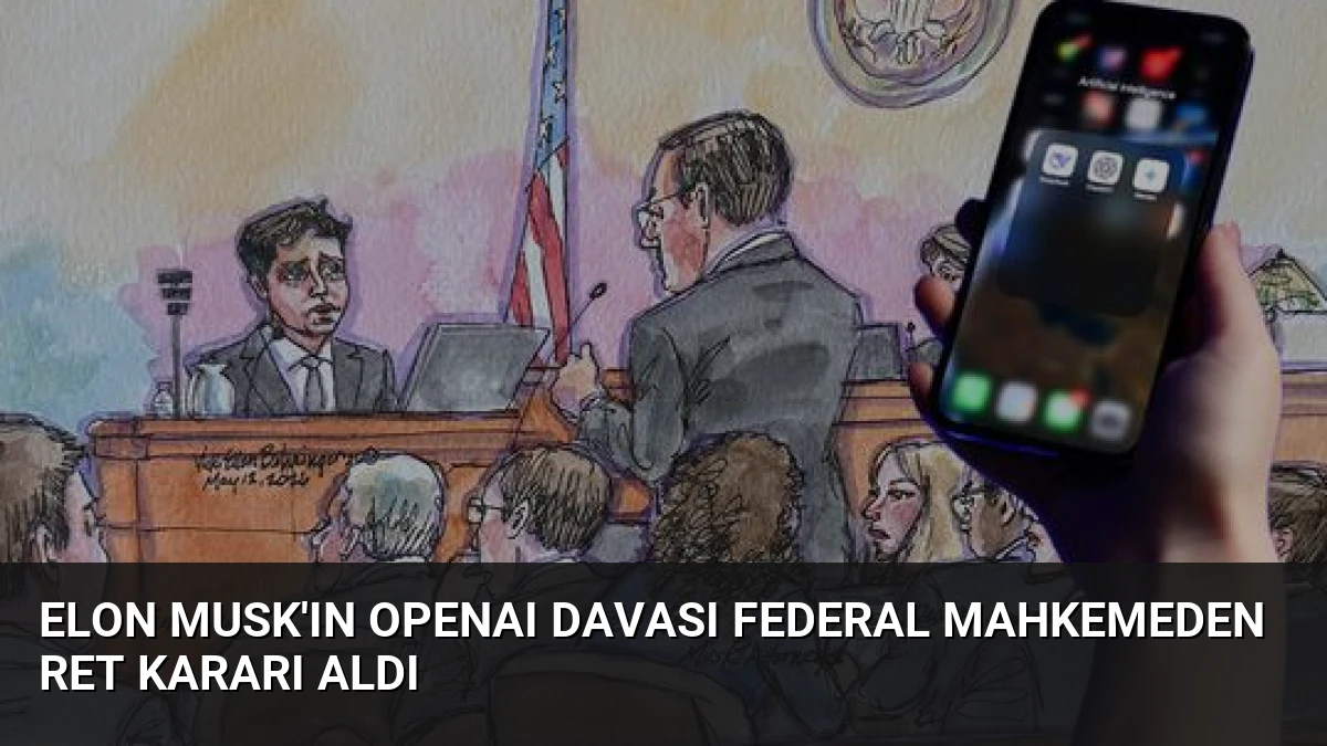 Elon Musk’ın OpenAI Davası Federal Mahkemeden Ret Kararı Aldı