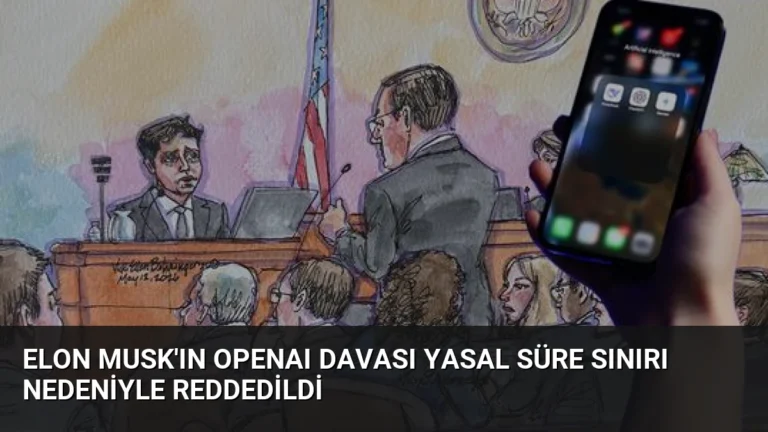 Elon Musk’ın OpenAI Davası Yasal Süre Sınırı Nedeniyle Reddedildi