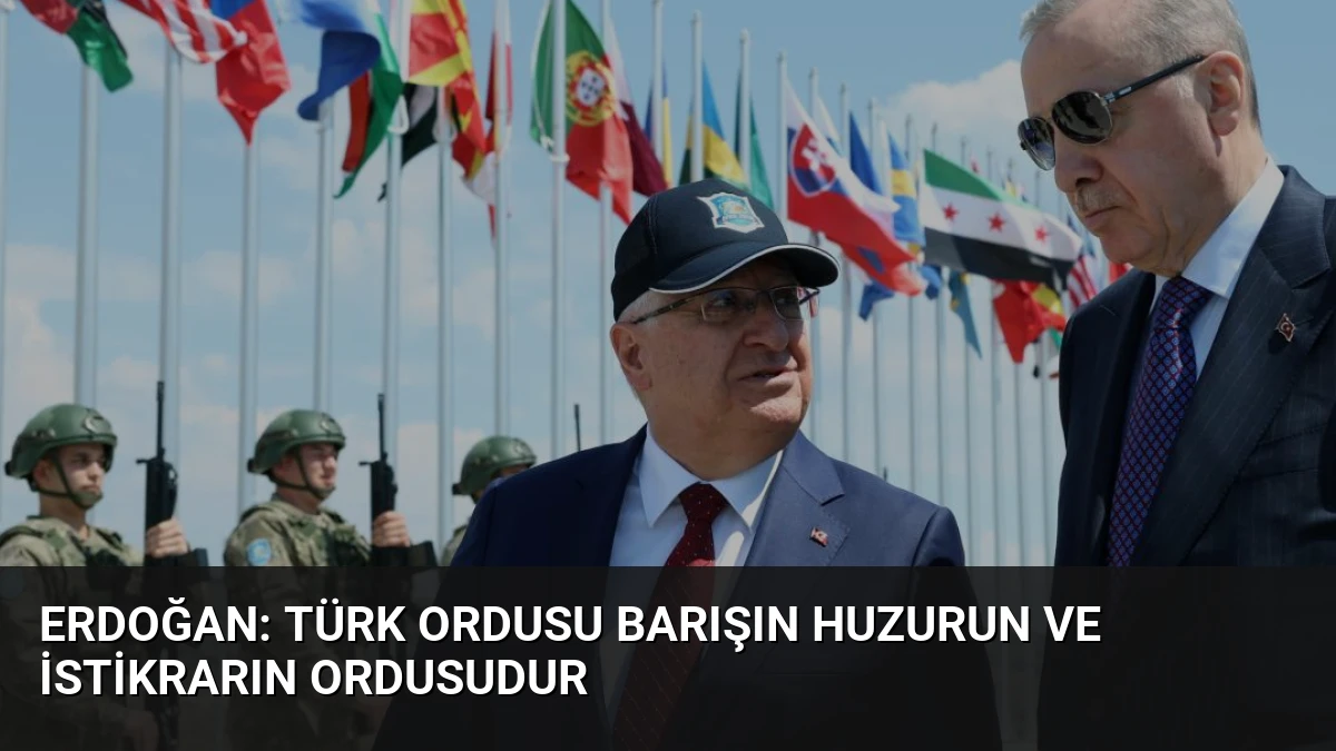 Erdoğan: Türk ordusu barışın huzurun ve istikrarın ordusudur