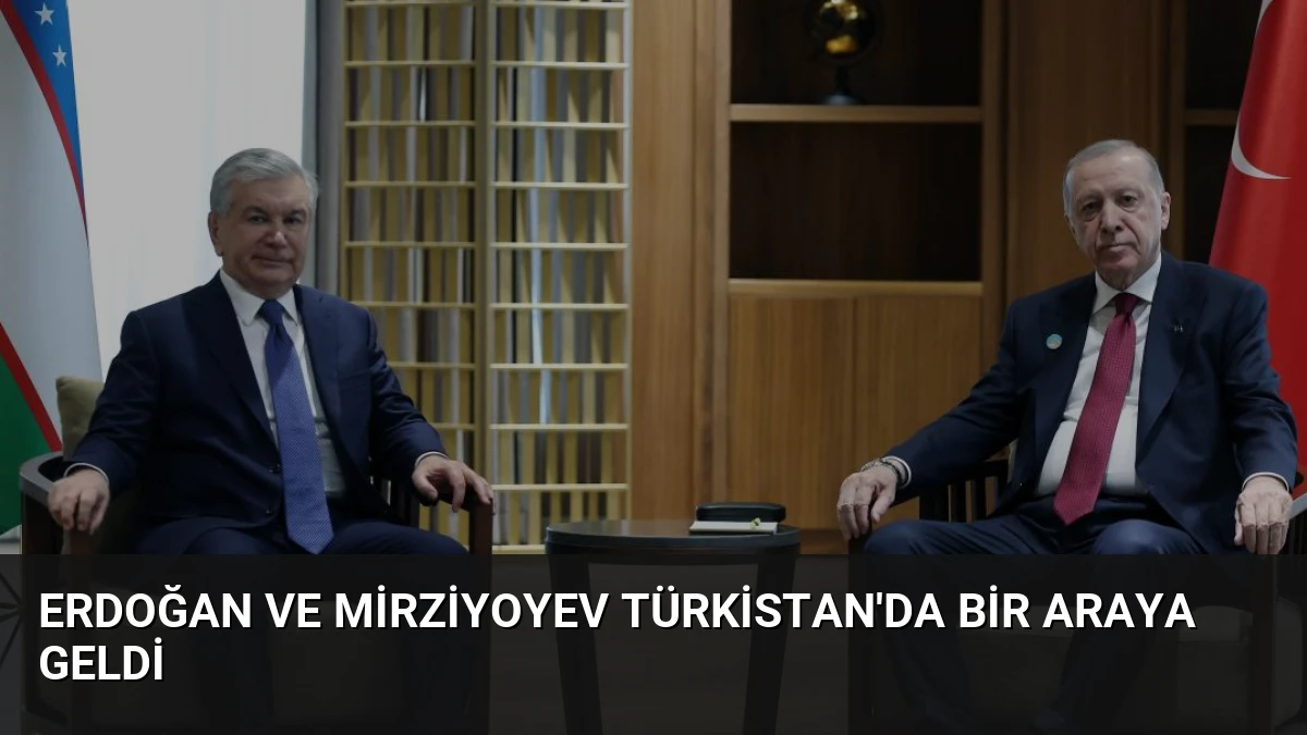 Erdoğan ve Mirziyoyev Türkistan’da Bir Araya Geldi