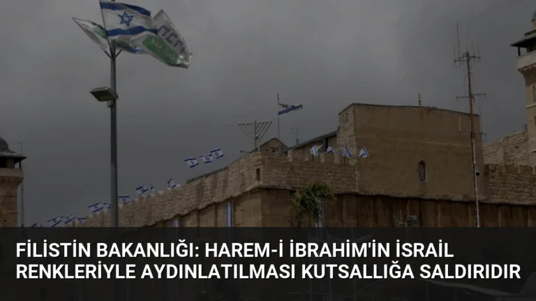 Filistin Bakanlığı: Harem-i İbrahim’in İsrail renkleriyle aydınlatılması kutsallığa saldırıdır