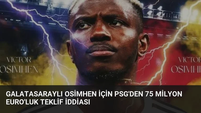 Galatasaraylı Osimhen İçin PSG’den 75 Milyon Euro’luk Teklif İddiası