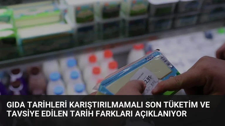 Gıda Tarihleri Karıştırılmamalı Son Tüketim ve Tavsiye Edilen Tarih Farkları Açıklanıyor