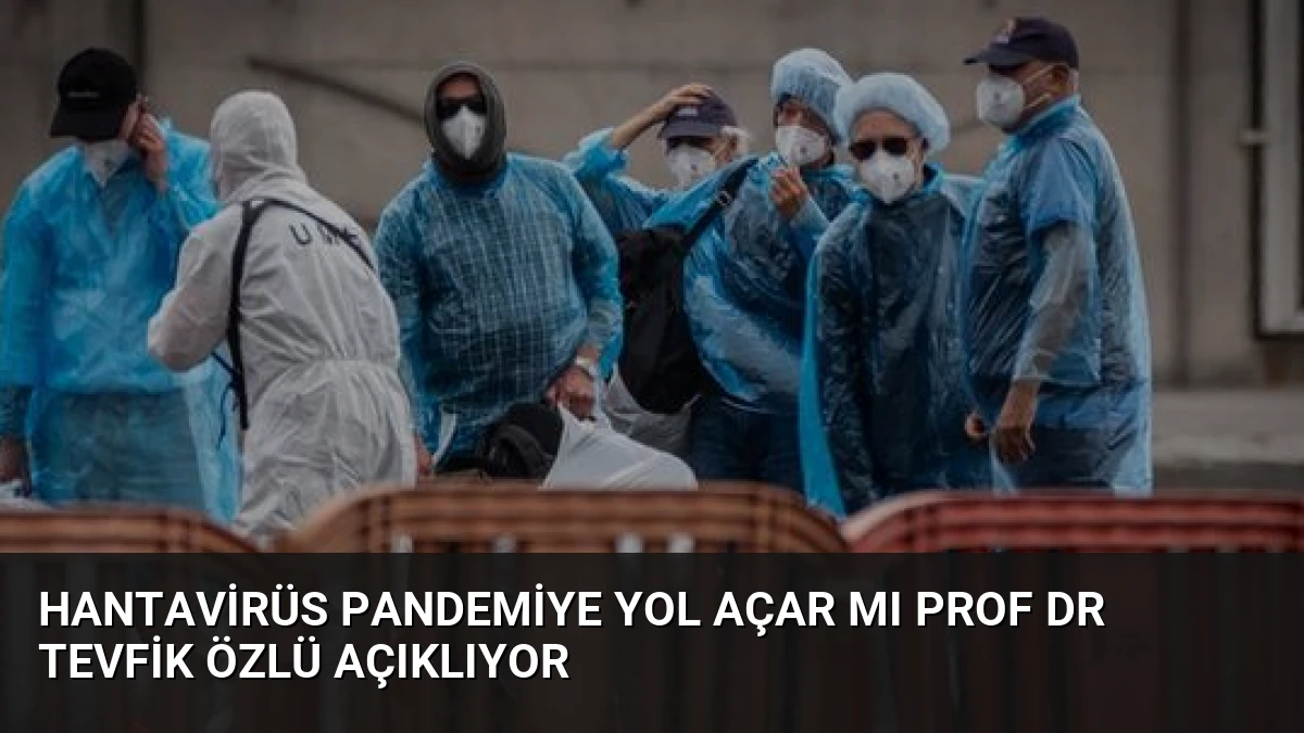 Hantavirüs Pandemiye Yol Açar mı Prof Dr Tevfik Özlü Açıklıyor