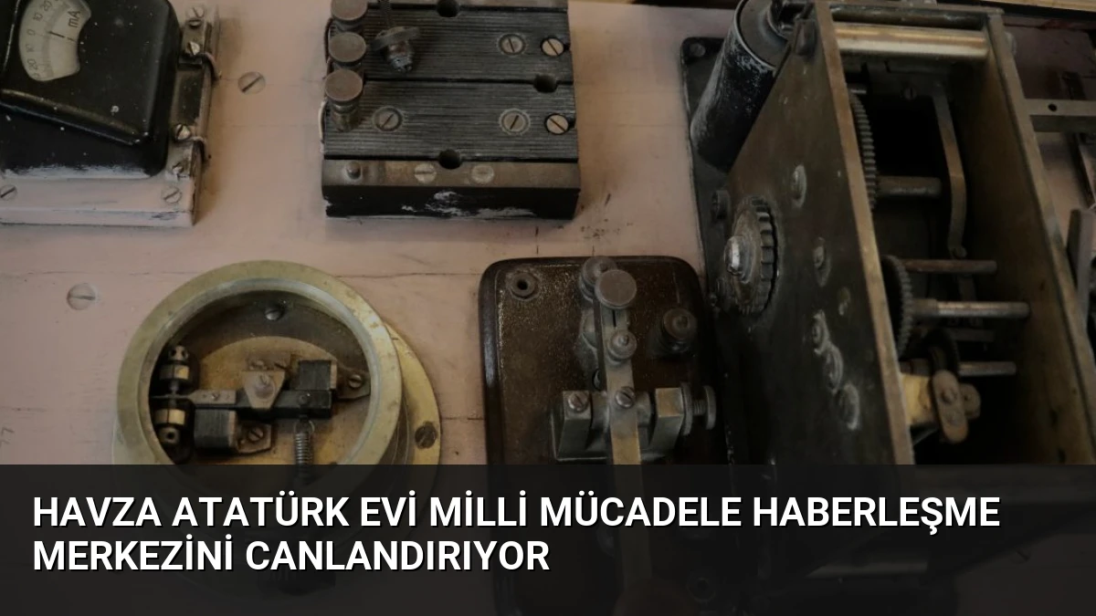 Havza Atatürk Evi Milli Mücadele Haberleşme Merkezini Canlandırıyor
