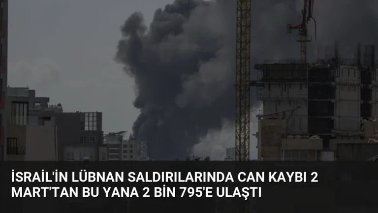 İsrail’in Lübnan Saldırılarında Can Kaybı 2 Mart’tan Bu Yana 2 Bin 795’e Ulaştı