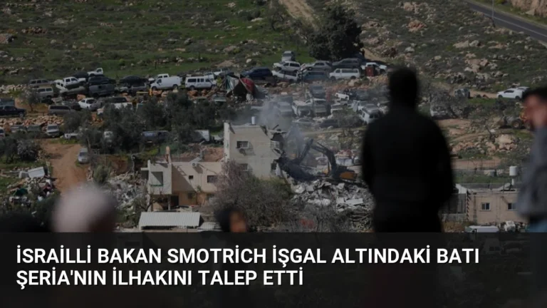 İsrailli Bakan Smotrich İşgal Altındaki Batı Şeria’nın İlhakını Talep Etti