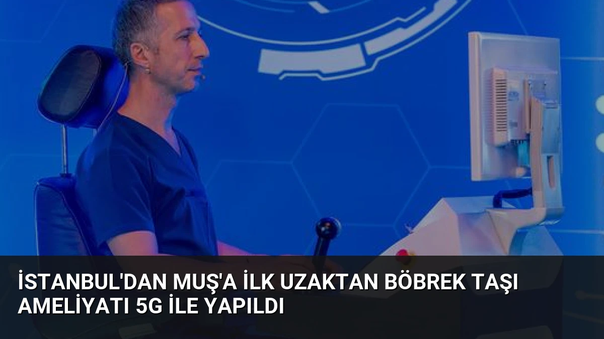 İstanbul’dan Muş’a İlk Uzaktan Böbrek Taşı Ameliyatı 5G İle Yapıldı