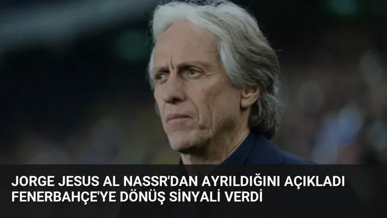 Jorge Jesus Al Nassr’dan Ayrıldığını Açıkladı Fenerbahçe’ye Dönüş Sinyali Verdi