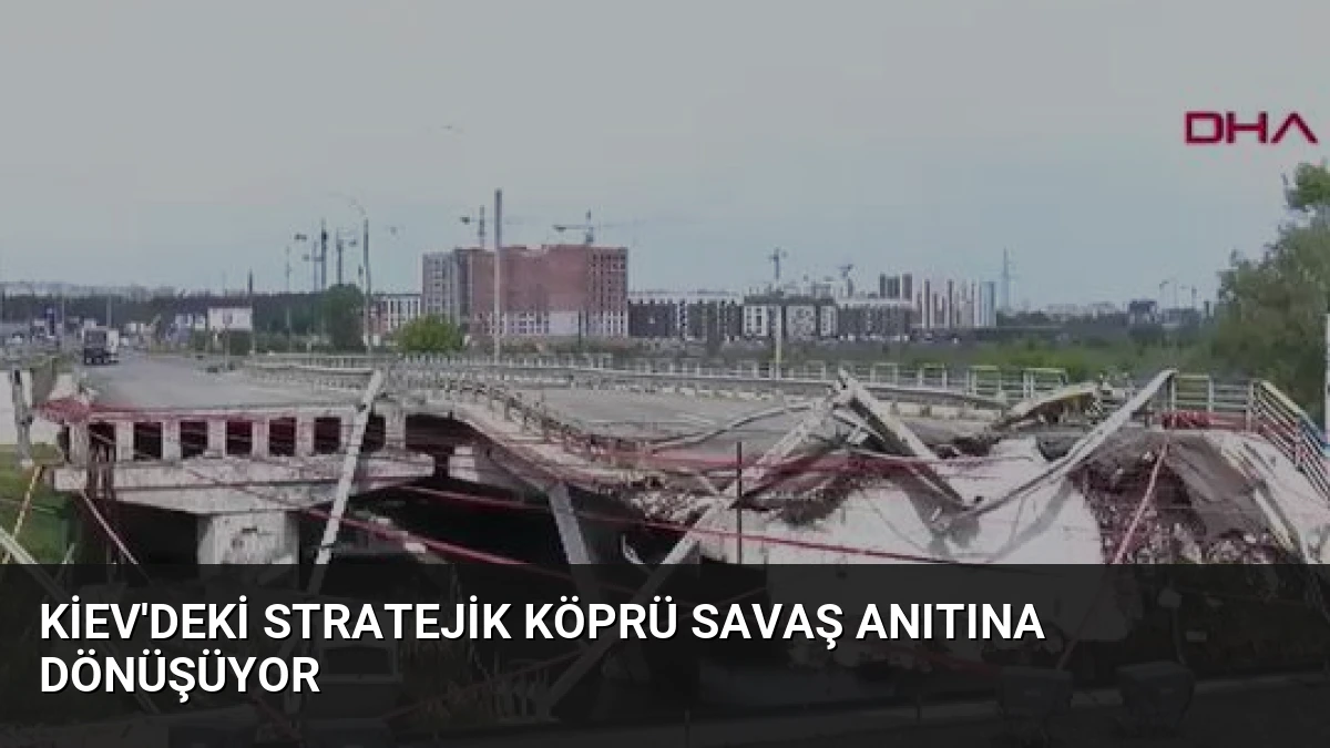 Kiev’deki Stratejik Köprü Savaş Anıtına Dönüşüyor