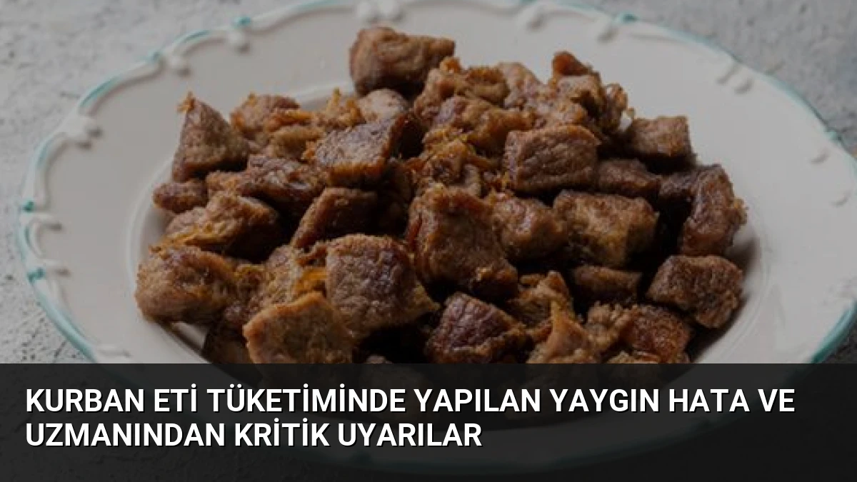 Kurban Eti Tüketiminde Yapılan Yaygın Hata ve Uzmanından Kritik Uyarılar