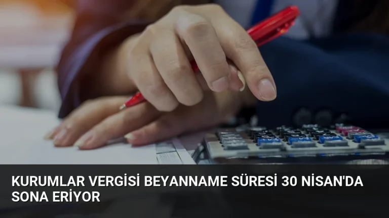 Kurumlar Vergisi Beyanname Süresi 30 Nisan’da Sona Eriyor