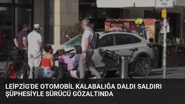 Leipzig’de Otomobil Kalabalığa Daldı Saldırı Şüphesiyle Sürücü Gözaltında
