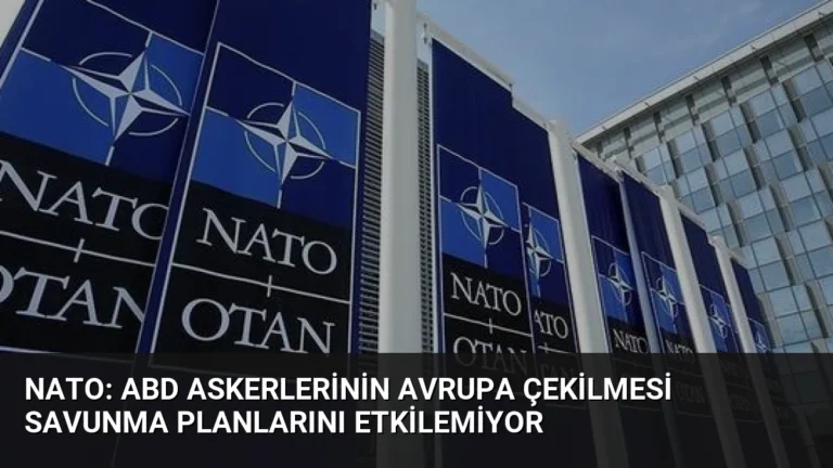 NATO: ABD Askerlerinin Avrupa Çekilmesi Savunma Planlarını Etkilemiyor