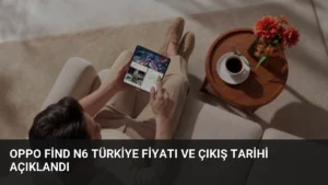 OPPO Find N6 Türkiye Fiyatı ve Çıkış Tarihi Açıklandı