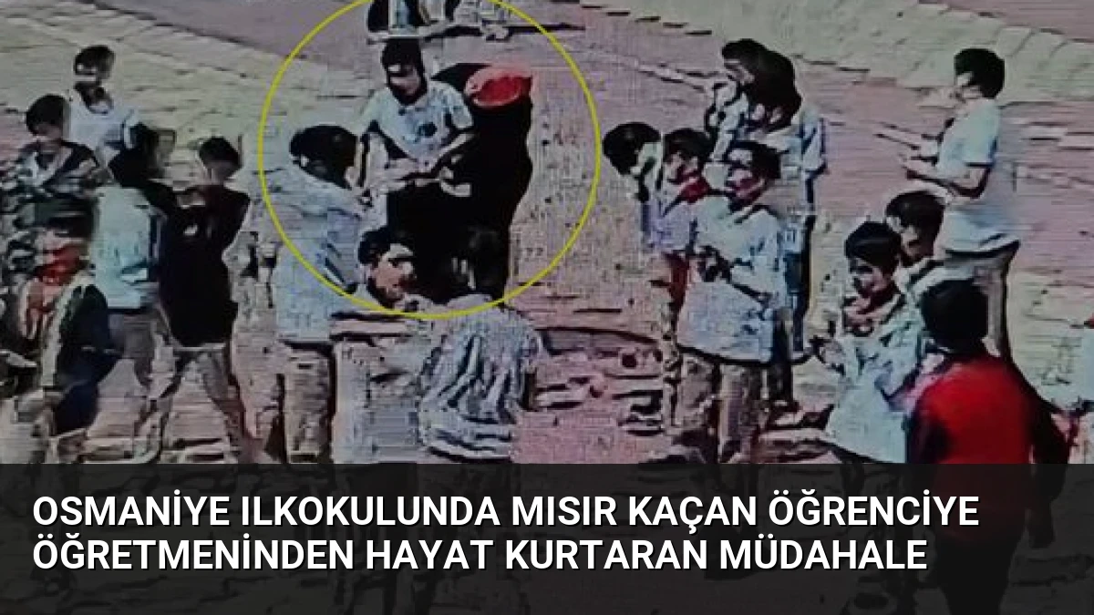 Osmaniye Ilkokulunda Mısır Kaçan Öğrenciye Öğretmeninden Hayat Kurtaran Müdahale