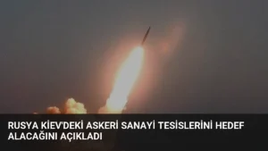 Rusya Kiev’deki Askeri Sanayi Tesislerini Hedef Alacağını Açıkladı