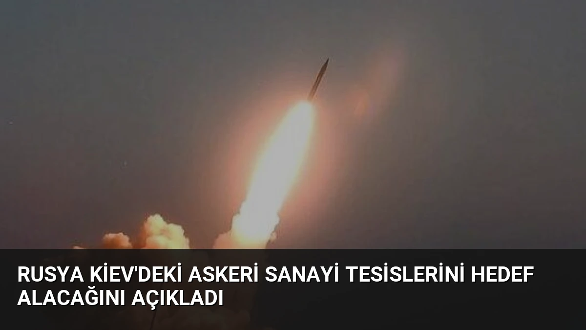 Rusya Kiev’deki Askeri Sanayi Tesislerini Hedef Alacağını Açıkladı