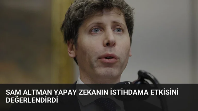 Sam Altman Yapay Zekanın İstihdama Etkisini Değerlendirdi