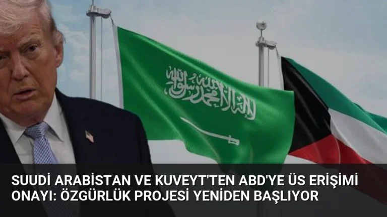 Suudi Arabistan ve Kuveyt’ten ABD’ye Üs Erişimi Onayı: Özgürlük Projesi Yeniden Başlıyor
