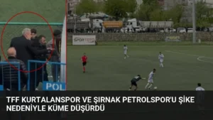 TFF Kurtalanspor ve Şırnak Petrolspor’u Şike Nedeniyle Küme Düşürdü