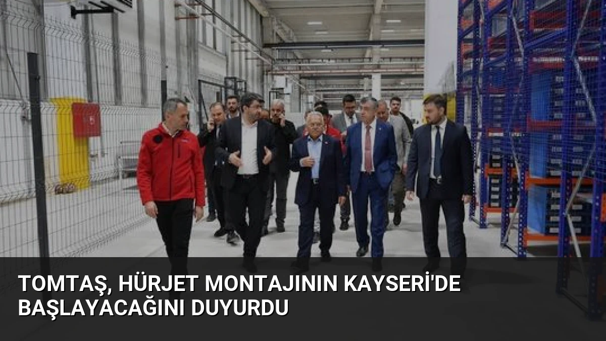 TOMTAŞ, HÜRJET Montajının Kayseri’de Başlayacağını Duyurdu