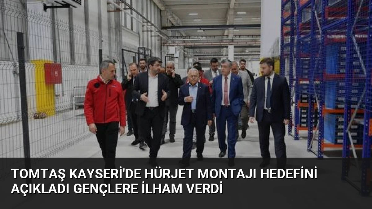 TOMTAŞ Kayseri’de HÜRJET Montajı Hedefini Açıkladı Gençlere İlham Verdi