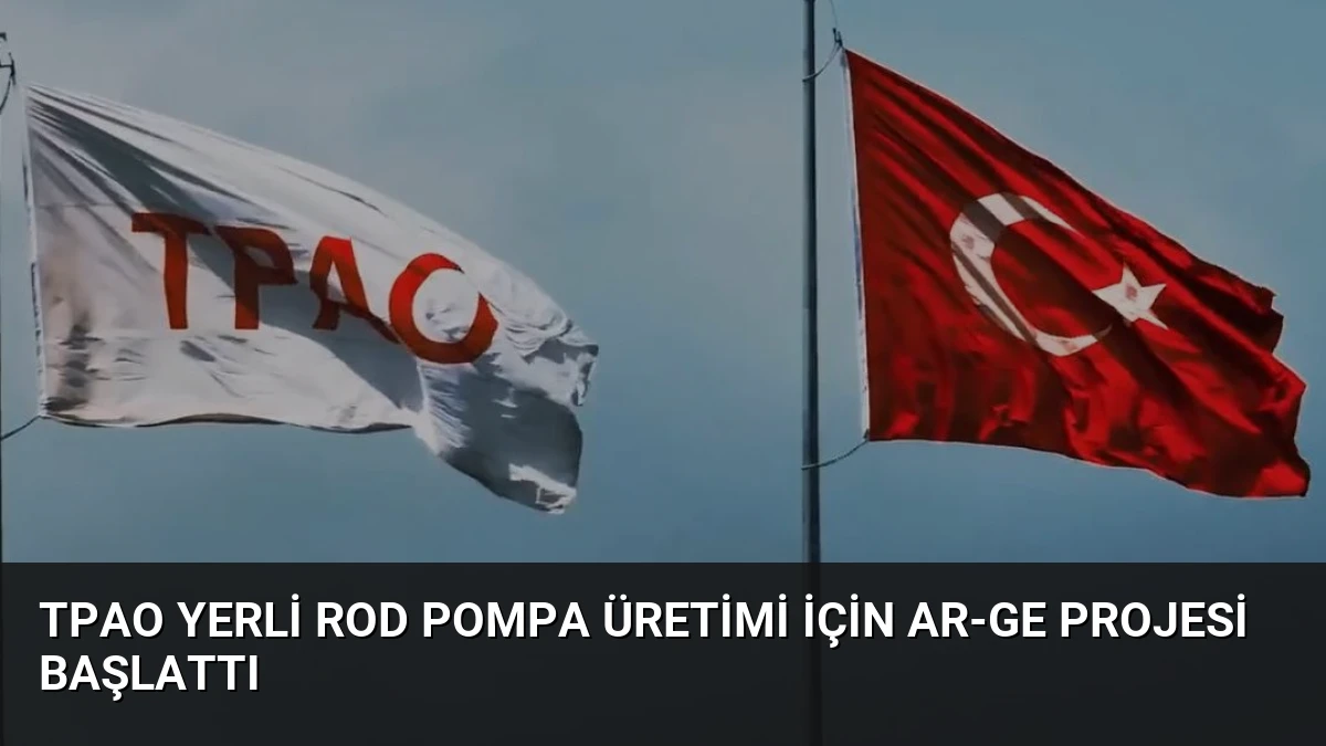 TPAO Yerli Rod Pompa Üretimi İçin AR-GE Projesi Başlattı
