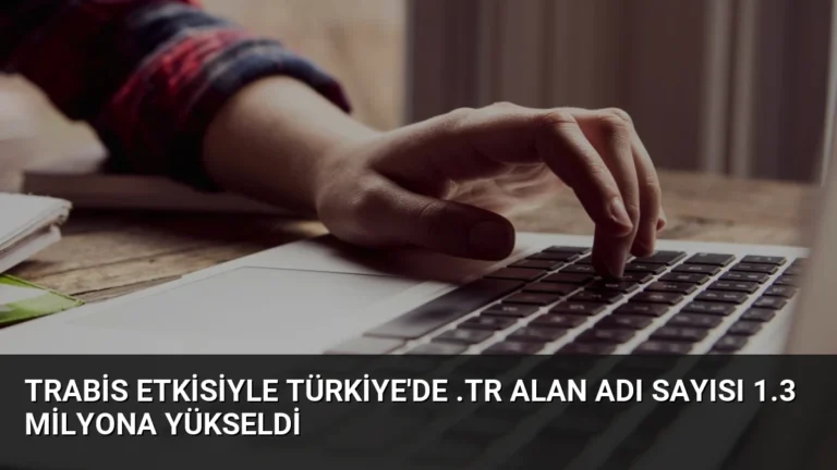 TRABİS Etkisiyle Türkiye’de .tr Alan Adı Sayısı 1.3 Milyona Yükseldi
