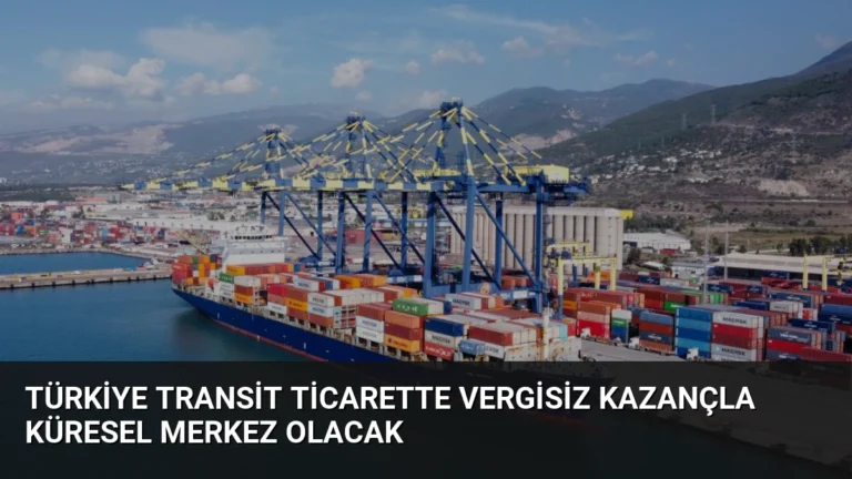 Türkiye Transit Ticarette Vergisiz Kazançla Küresel Merkez Olacak