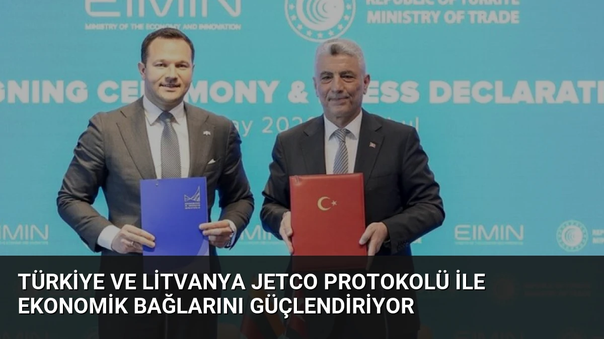 Türkiye ve Litvanya JETCO Protokolü ile Ekonomik Bağlarını Güçlendiriyor