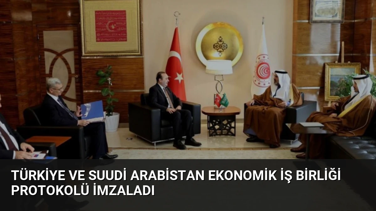 Türkiye ve Suudi Arabistan Ekonomik İş Birliği Protokolü İmzaladı