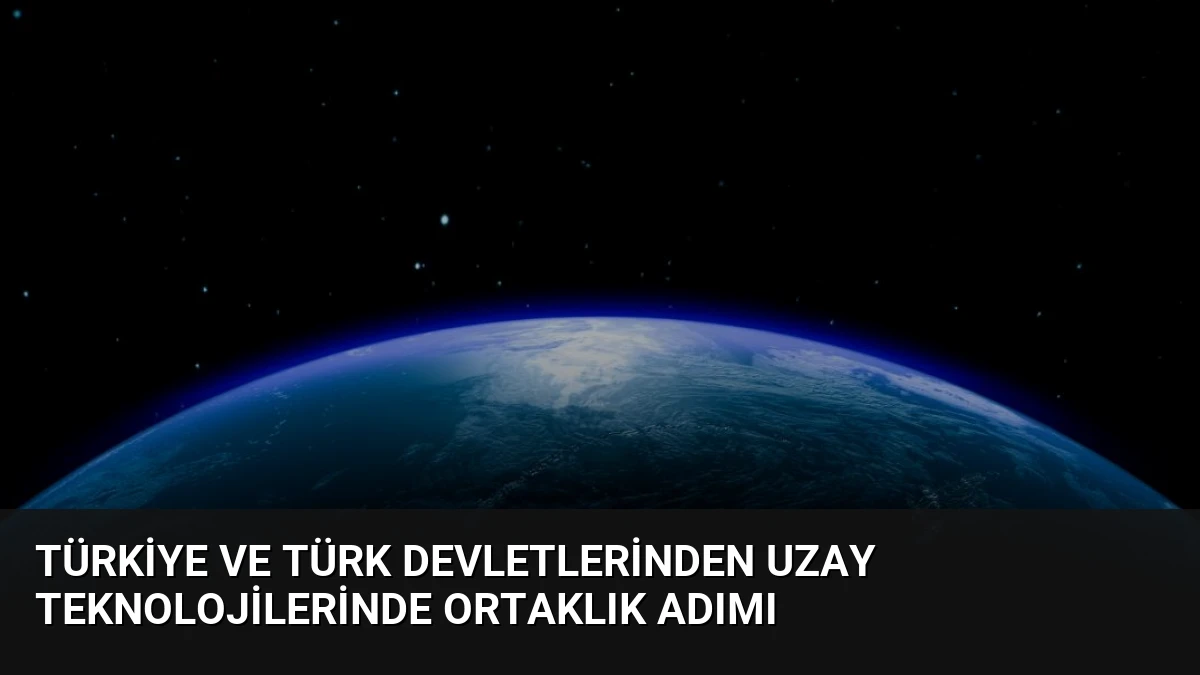 Türkiye ve Türk Devletlerinden Uzay Teknolojilerinde Ortaklık Adımı