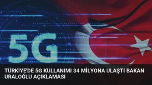 Türkiye’de 5G Kullanımı 34 Milyona Ulaştı Bakan Uraloğlu Açıklaması