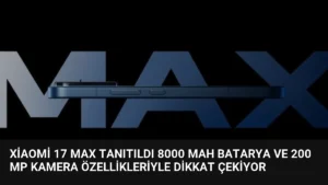 Xiaomi 17 Max Tanıtıldı 8000 mAh Batarya ve 200 MP Kamera Özellikleriyle Dikkat Çekiyor